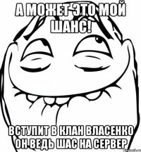 А МОЖЕТ ЭТО МОЙ ШАНС! Вступит в клан Власенко он ведь Шас на сервер