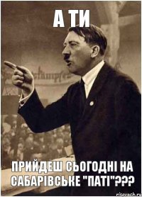 А ти прийдеш сьогодні на сабарівське "паті"???