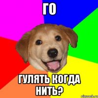 го гулять когда нить?