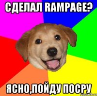 Сделал rampage? Ясно,пойду посру