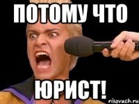 Потому что Юрист!