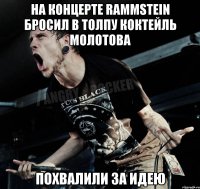 На концерте Rammstein бросил в толпу коктейль молотова похвалили за идею