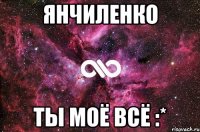 Янчиленко Ты моё всё :*