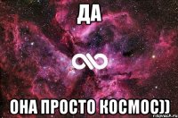 Да Она просто космос))