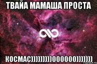 ТВАЙА МАМАША ПРОСТА КОСМАС)))))))))000000)))))))