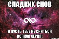 Сладких снов И пусть тебе не сниться всякая херня!