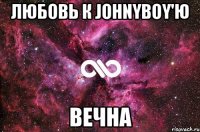 Любовь к Johnyboy'ю Вечна