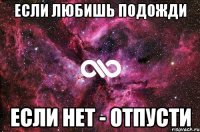 если любишь подожди если нет - отпусти