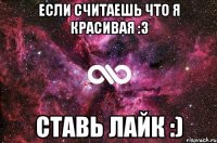 Если считаешь что я красивая :З Ставь Лайк :)