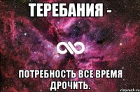 Теребания - Потребность все время дрочить.