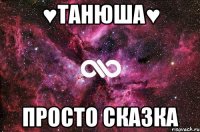 ♥Танюша♥ ПРОСТО СКАЗКА