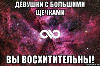 Девушки с большими щечками Вы восхитительны!