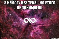 Я немогу без тебя... Но етого не понимаеш( 