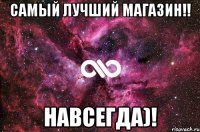 Самый лучший магазин!! Навсегда)!