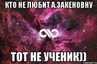 Кто не любит А.Закеновну тот не ученик))