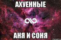 ахуенные Аня и Соня