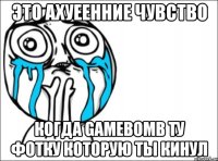 Это ахуеенние чувство когда GAMEBOMB ту фотку которую ты кинул