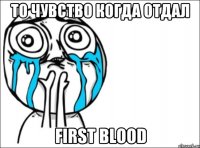 То чувство когда отдал First Blood