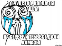 то чувство, когда ты зашла на сервер и тебе все дали алмазы