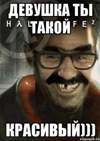 Девушка ты такой красивый)))