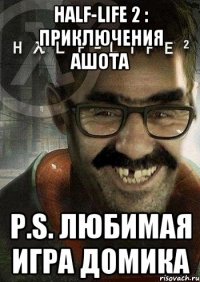 HALF-LIFE 2 : Приключения Ашота P.S. Любимая игра Домика