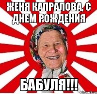 Женя Капралова, С Днем Рождения Бабуля!!!