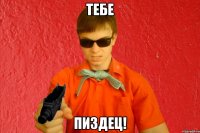 ТЕБЕ ПИЗДЕЦ!