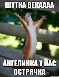 Шутка векаааа Ангелинка у нас острячка