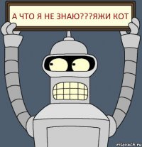 А что я не знаю???Яжи кот