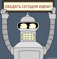 Обедать сегодня идем?