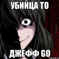 убийца TO джефф GO