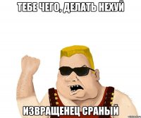 тебе чего, делать нехуй извращенец сраный