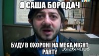 Я Саша Бородач Буду в охороні на Mega Night Party