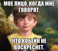 Мое лицо, когда мне говорят, что Кобейн не воскреснет.