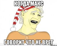 Когда Макс говорит что не врет