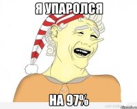 Я упаролся На 97%