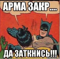 АРМА закр.... да заткнись!!!