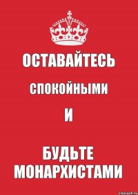 Оставайтесь Спокойными И Будьте монархистами