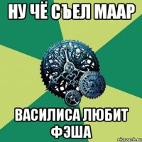 ну чё съел Маар Василиса любит Фэша