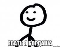  ЕБАТЬ Я БОГДАША