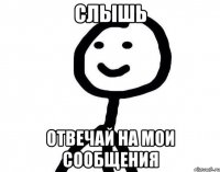 Слышь Отвечай на мои сообщения