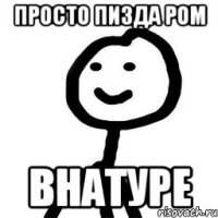 Просто пизда ром внатуре