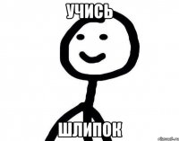 учись шлипок