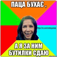 Паца бухає , а я за ним бутилки сдаю