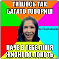 ти шось так багато говориш наче в тебе лінія жизні по локоть