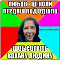 любов - це коли пердиш под одіяло шоб согріть кохану людину