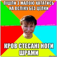 ПІШЛИ З МАЛОЮ КАТАТИСЬ НА ВЄЛІКУ БЕЗ ЦЕПКИ КРОВ СТЕСАНІ НОГИ ШРАМИ