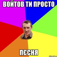 Войтов ти просто Пєсня