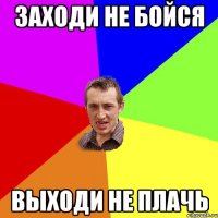 Заходи не бойся выходи не плачь