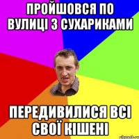 Пройшовся по вулиці з сухариками передивилися всі свої кішені